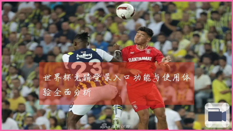 世界杯竞猜登录入口功能与使用体验全面分析