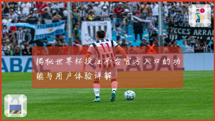 揭秘世界杯投注平台官方入口的功能与用户体验详解